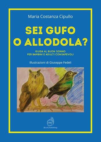 Sei gufo o allodola? Guida al buon sonno per bambini e adulti consapevoli - Maria Costanza Cipullo - Libro AG Book Publishing 2020 | Libraccio.it