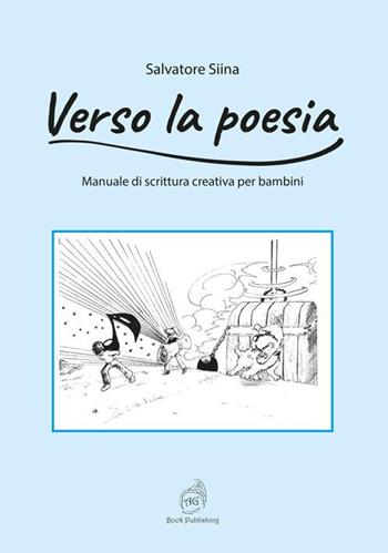 Verso la poesia. Manuale di scrittura creativa per bambini - Salvatore Siina - Libro AG Book Publishing 2020 | Libraccio.it