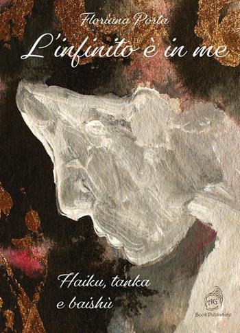 L' infinito è in me. Haiku, tanka e baishù - Floriana Porta - Libro AG Book Publishing 2021 | Libraccio.it