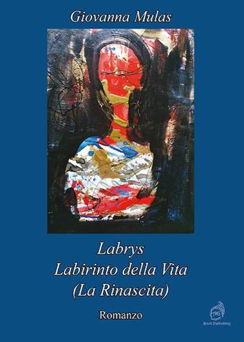 Labrys. Labirinto della vita. (La rinascita) - Giovanna Mulas - Libro AG Book Publishing 2021 | Libraccio.it