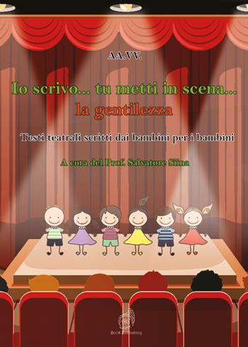 Io scrivo... tu metti in scena... la gentilezza. Testi teatrali scritti dai bambini per i bambini  - Libro AG Book Publishing 2022 | Libraccio.it