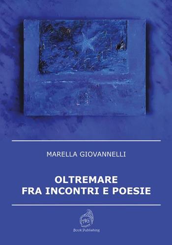 Oltremare fra incontri e poesie - Marella Giovannelli - Libro AG Book Publishing 2022 | Libraccio.it