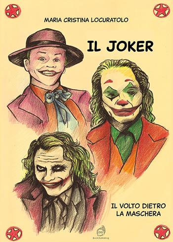 Il Joker. Il volto dietro la maschera - Maria Cristina Locuratolo - Libro AG Book Publishing 2022, Cinema. I grandi protagonisti | Libraccio.it