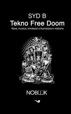 Tekno Free Doom. Musica, rave, intrallazzi e illuminazioni mistiche - Syd B - Libro Nobook 2015, Black pop | Libraccio.it