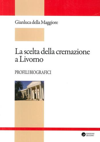 La scelta della cremazione a Livorno. Profili biografici - Gianluca Della Maggiore - Libro Edizioni Erasmo 2013 | Libraccio.it