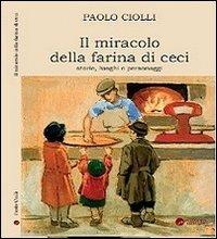 Il miracolo della farina di ceci. Storie luoghi personaggi - Paolo Ciolli - Libro Edizioni Erasmo 2013 | Libraccio.it