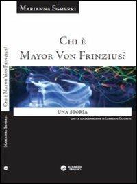 Chi è Mayor von Frinzius? Una storia - Marianna Sgherri - Libro Edizioni Erasmo 2013 | Libraccio.it