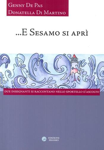 E Sesamo si aprì. Due insegnanti si raccontano nello sportello d'ascolto - Genny De Pas, Donatella Di Martino - Libro Edizioni Erasmo 2014 | Libraccio.it