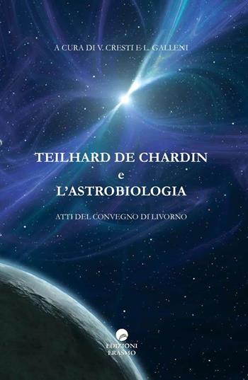 Teilhard De Chardin e l'astrobiologia. Atti del Convegno (Livorno)  - Libro Edizioni Erasmo 2015 | Libraccio.it