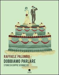 Dobbiamo parlare. Storie di coppie sconnesse - Raffaele Palumbo - Libro Edizioni Erasmo 2015, Aperte Virgolette | Libraccio.it
