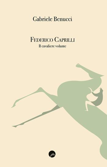 Federico Caprilli. Il cavaliere volante - Gabriele Benucci - Libro Edizioni Erasmo 2017 | Libraccio.it