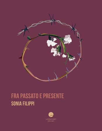 Fra passato e presente - Sonia Filippi - Libro Edizioni Erasmo 2018, Laboratorio | Libraccio.it