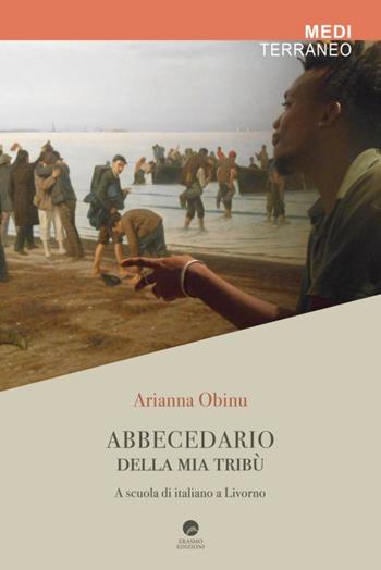 Abbecedario della mia tribù. A scuola di italiano a Livorno - Arianna Obinu - Libro Edizioni Erasmo 2019, Mediterraneo | Libraccio.it