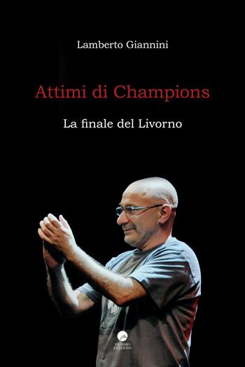 Attimi di Champions. La finale del Livorno - Lamberto Giannini - Libro Edizioni Erasmo 2019 | Libraccio.it