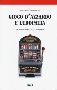 Gioco d'azzardo e ludopatia. Dal divertimento alla dipendenza - Caterina Donadeo - Libro Auditorium 2014, Collisioni | Libraccio.it