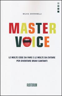 Master Voice. Le molte cose da fare e le molte da evitare per diventare bravi cantanti - Silvia Chiminelli - Libro Auditorium 2014, Rumori | Libraccio.it