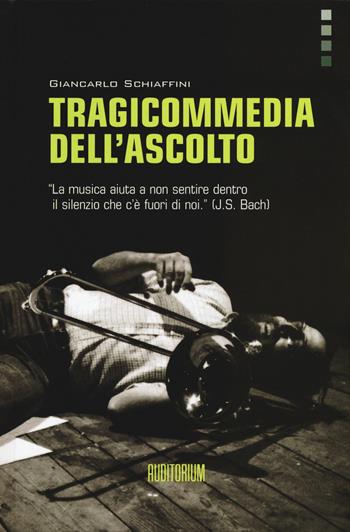 Tragicommedia dell'ascolto - Giancarlo Schiaffini - Libro Auditorium 2015, Rumori | Libraccio.it