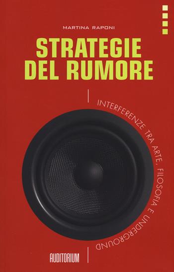 Strategie del rumore. Interferenze tra arte, filosofia e underground - Martina Raponi - Libro Auditorium 2015, Rumori | Libraccio.it