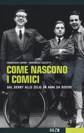 Come nascono i comici. Dal Derby allo Zelig, 60 anni da ridere