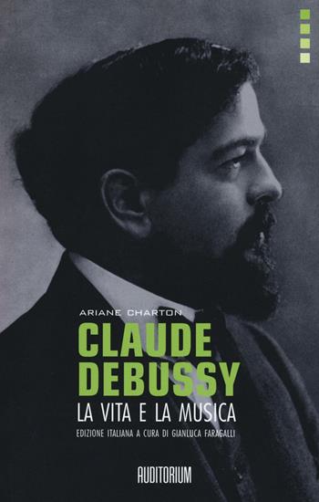 Claude Debussy. La vita e la musica - Ariane Charton - Libro Auditorium 2016, Rumori | Libraccio.it