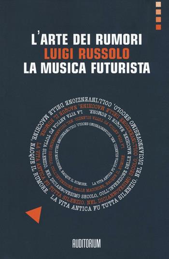 L'arte dei rumori. Luigi Russolo. La musica futurista  - Libro Auditorium 2016, Rumori | Libraccio.it