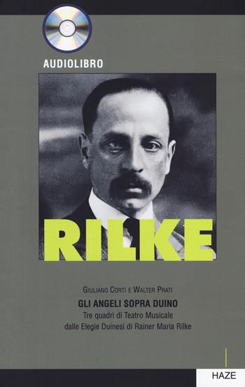 Rilke. Gli angeli sopra Duino. Tre quadri di teatro musicale dalle «Elegie duinesi» di Rainer Maria Rilke. Con CD-Audio - Giuliano Corti, Walter Prati - Libro Haze 2017, Collisioni | Libraccio.it