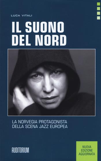 Il suono del Nord. La Norvegia protagonista della scena jazz europea. Nuova ediz. - Luca Vitali - Libro Auditorium 2018, Rumori | Libraccio.it