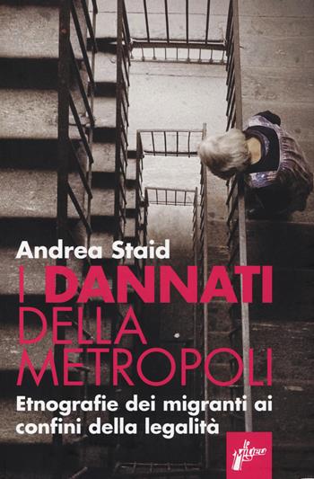 I dannati della metropoli. Etnografie dei migranti ai confini della legalità - Andrea Staid - Libro Milieu 2014, Ombre rosse | Libraccio.it