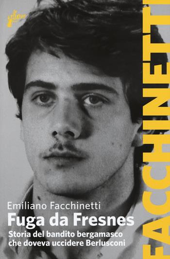 Fuga da Fresnes. Storia del bandito bergamasco che doveva uccidere Berlusconi - Emiliano Facchinetti - Libro Milieu 2015, Banditi senza tempo | Libraccio.it
