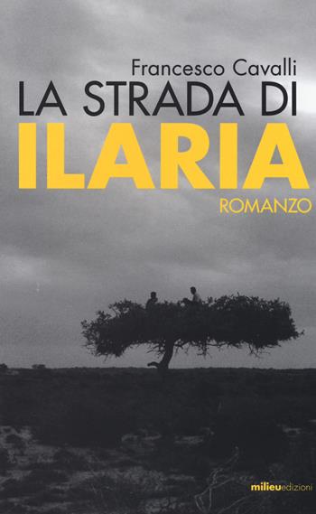 La strada di Ilaria - Francesco Cavalli - Libro Milieu 2014 | Libraccio.it