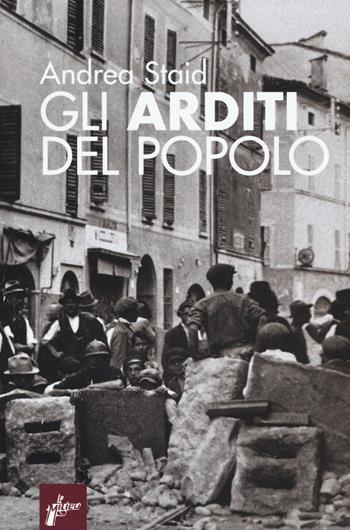 Gli Arditi del popolo. La prima lotta armata al fascismo (1921-22) - Andrea Staid - Libro Milieu 2015, Ombre rosse | Libraccio.it