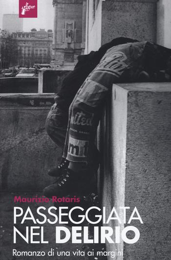 Passeggiata nel delirio. Romanzo di una vita ai margini - Maurizio Rotaris - Libro Milieu 2015, Ombre rosse | Libraccio.it