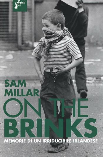 On the brinks. Memorie di un irriducibile irlandese - Sam Millar - Libro Milieu 2016, Banditi senza tempo | Libraccio.it
