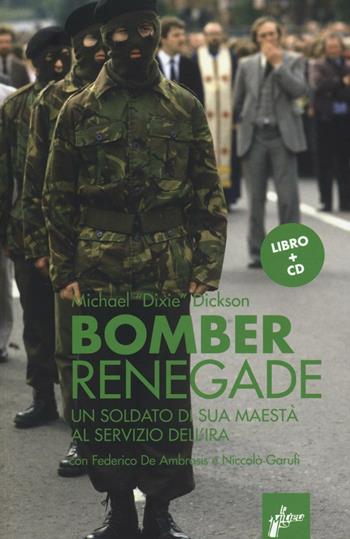 Renegade bomber. Un soldato di sua maestà al servizio dell'IRA. Con CD Audio - Michael Dixie Dickson - Libro Milieu 2016, Ombre rosse | Libraccio.it