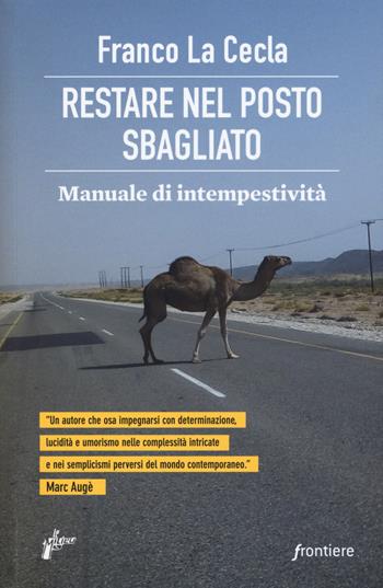 Restare nel posto sbagliato. Manuale di intempestività - Franco La Cecla - Libro Milieu 2017, Frontiere | Libraccio.it