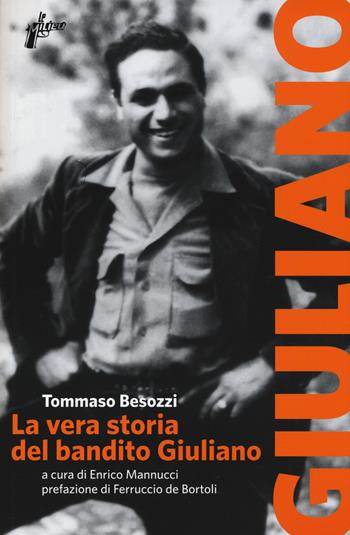 La vera storia del bandito Giuliano - Tommaso Besozzi - Libro Milieu 2017, Banditi senza tempo | Libraccio.it