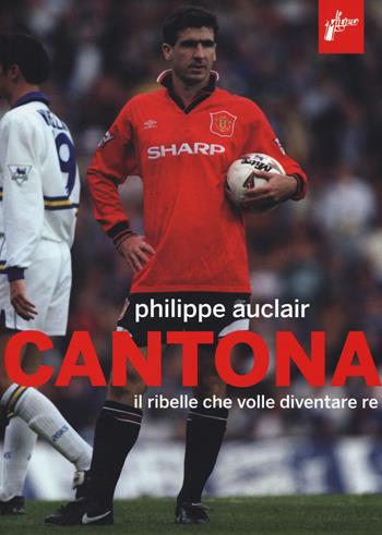Cantona. Il ribelle che volle diventare re - Philippe Auclair - Libro Milieu 2017, Parterre | Libraccio.it