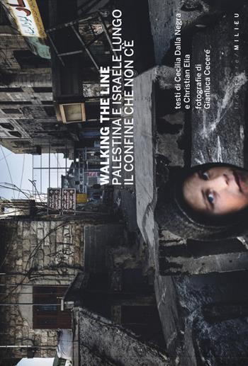 Walking the line. Palestina e Israele lungo il confine che non c'è. Ediz. a colori - Gianluca Cecere, Christian Elia, Cecilia Della Negra - Libro Milieu 2018, Frontiere | Libraccio.it