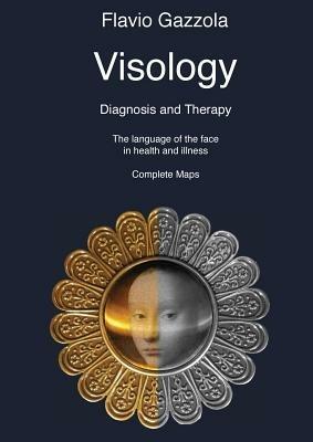 Visiology. Diagnosis and therapy. The language of the face in health and illness. Complete maps - Flavio Gazzola - Libro Venerella John 2013 | Libraccio.it