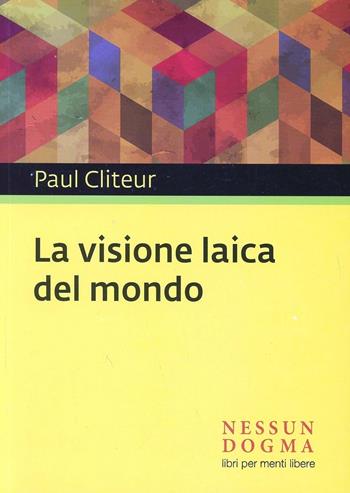 La visione laica del mondo - Paul Cliteur - Libro Nessun dogma 2013 | Libraccio.it