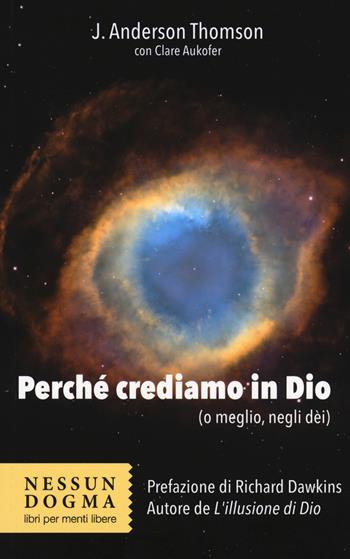 Perché crediamo in Dio (o meglio, negli dei) - J. Anderson Thomson, Clare Aukofer - Libro Nessun dogma 2015 | Libraccio.it