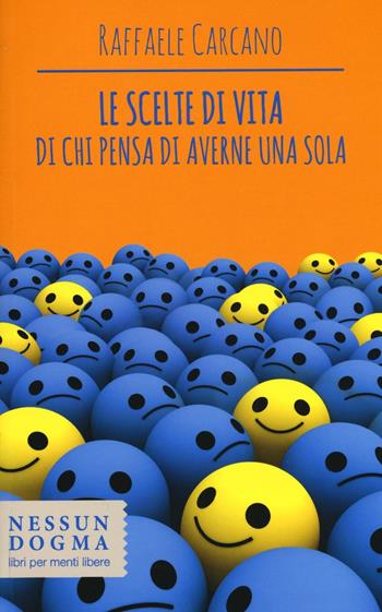 Le scelte di vita di chi pensa di averne una sola - Raffaele Carcano - Libro Nessun dogma 2016 | Libraccio.it