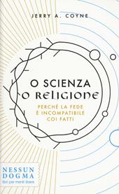 O scienza o religione. Perché la fede è incompatibile coi fatti