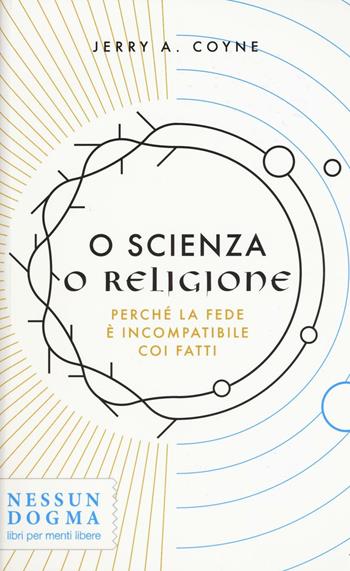 O scienza o religione. Perché la fede è incompatibile coi fatti - Jerry A. Coyne - Libro Nessun dogma 2016 | Libraccio.it