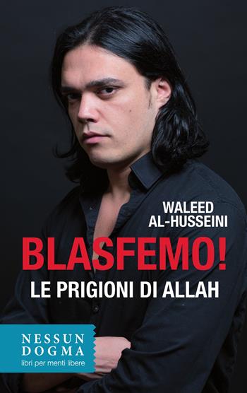 Blasfemo! Le prigioni di Allah - Waleed Al-Husseini - Libro Nessun dogma 2018 | Libraccio.it