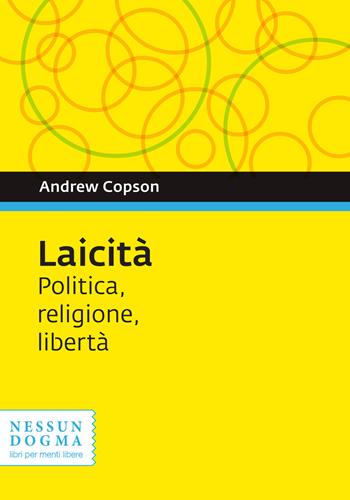 Laicità. Politica, religione, libertà - Andrew Copson - Libro Nessun dogma 2018 | Libraccio.it
