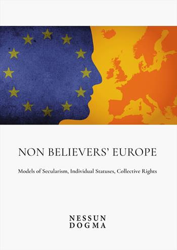 Non Believers’ Europe. Models of Secularism, Individual Statuses, Collective Rights. Proceedings of the Conference  - Libro Nessun dogma 2019 | Libraccio.it