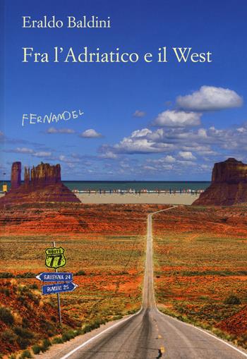 Fra l'Adriatico e il West. 77 racconti «fuori campo» - Eraldo Baldini - Libro Fernandel 2015, Fernandel | Libraccio.it