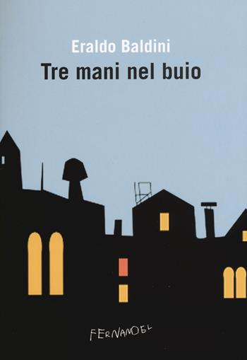 Tre mani nel buio - Eraldo Baldini - Libro Fernandel 2017, Fernandel | Libraccio.it