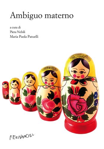 Ambiguo materno - Piera Nobili, Maria Paola Patuelli - Libro Fernandel 2017, Laboratorio Fernandel | Libraccio.it